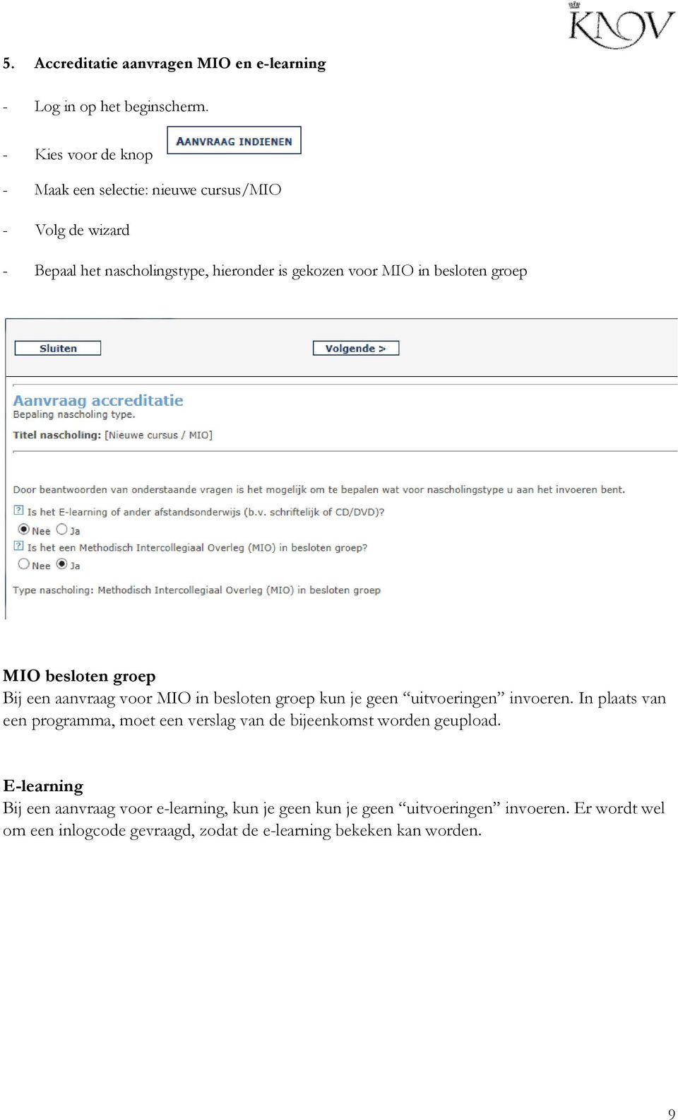 besloten groep MIO besloten groep Bij een aanvraag voor MIO in besloten groep kun je geen uitvoeringen invoeren.