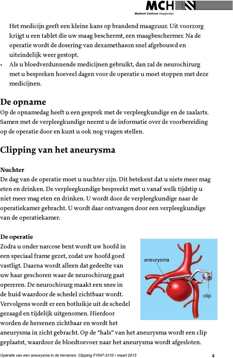 Als u bloedverdunnende medicijnen gebruikt, dan zal de neurochirurg met u bespreken hoeveel dagen voor de operatie u moet stoppen met deze medicijnen.