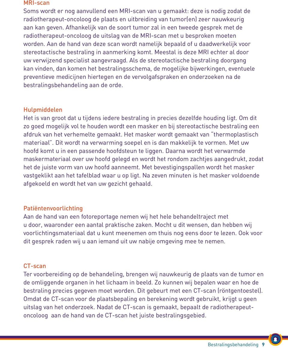 Aan de hand van deze scan wordt namelijk bepaald of u daadwerkelijk voor stereotactische bestraling in aanmerking komt. Meestal is deze MRI echter al door uw verwijzend specialist aangevraagd.