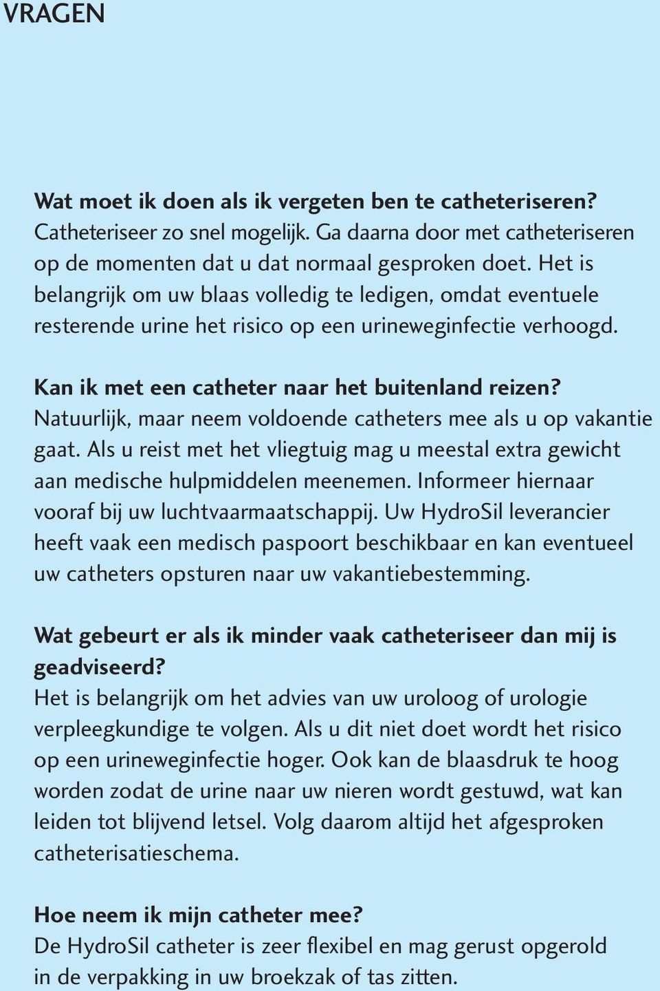 Natuurlijk, maar neem voldoende catheters mee als u op vakantie gaat. Als u reist met het vliegtuig mag u meestal extra gewicht aan medische hulpmiddelen meenemen.