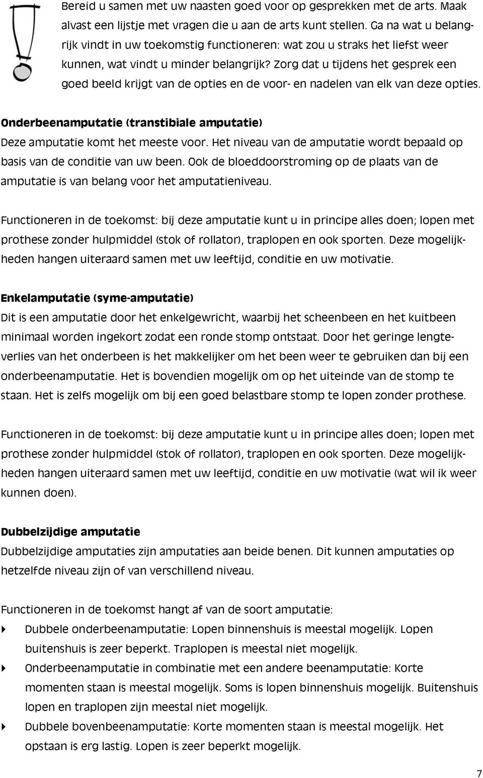 Zorg dat u tijdens het gesprek een goed beeld krijgt van de opties en de voor- en nadelen van elk van deze opties. Onderbeenamputatie (transtibiale amputatie) Deze amputatie komt het meeste voor.