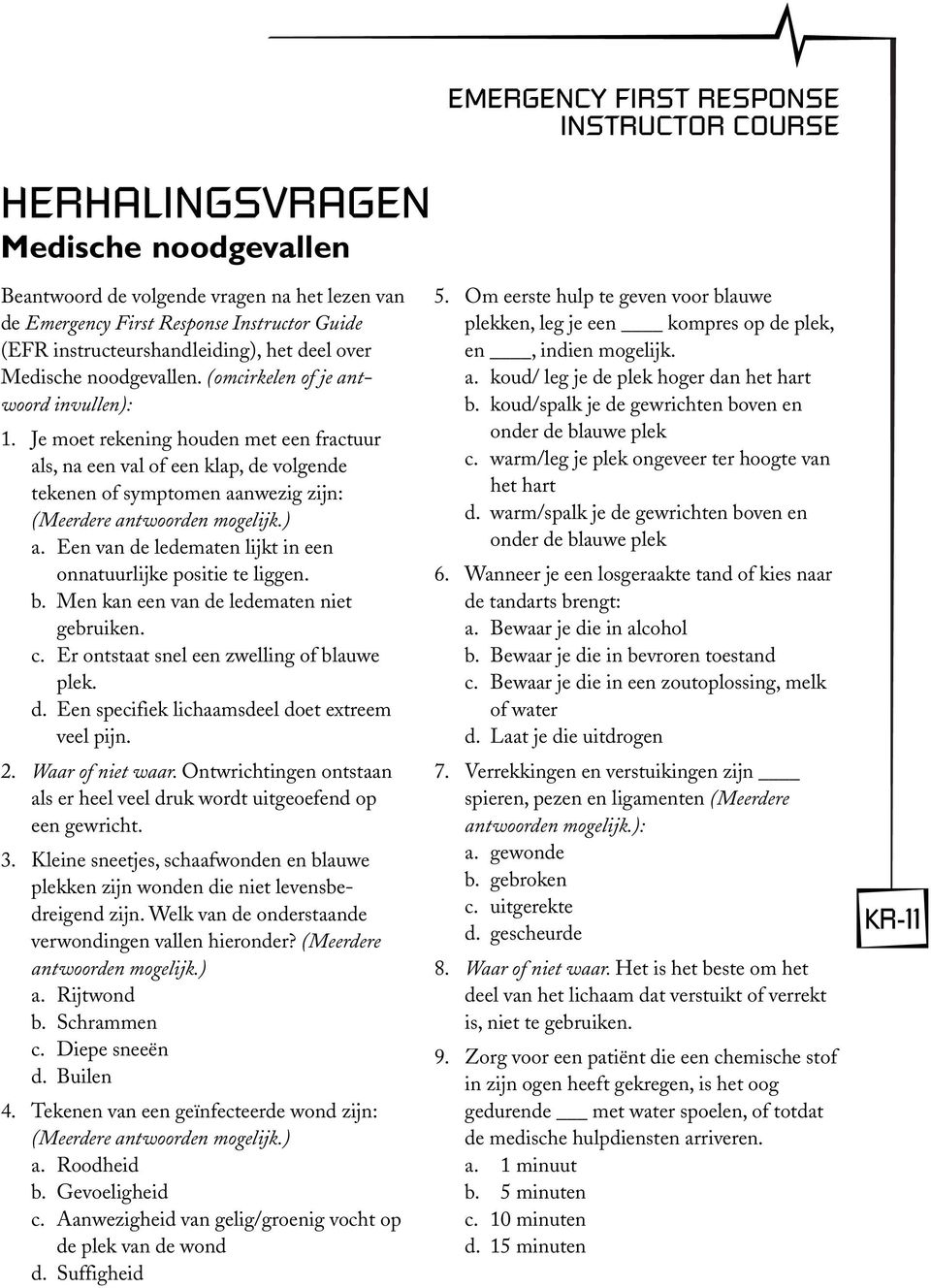 Je moet rekening houden met een fractuur als, na een val of een klap, de volgende tekenen of symptomen aanwezig zijn: a. Een van de ledematen lijkt in een onnatuurlijke positie te liggen. b.