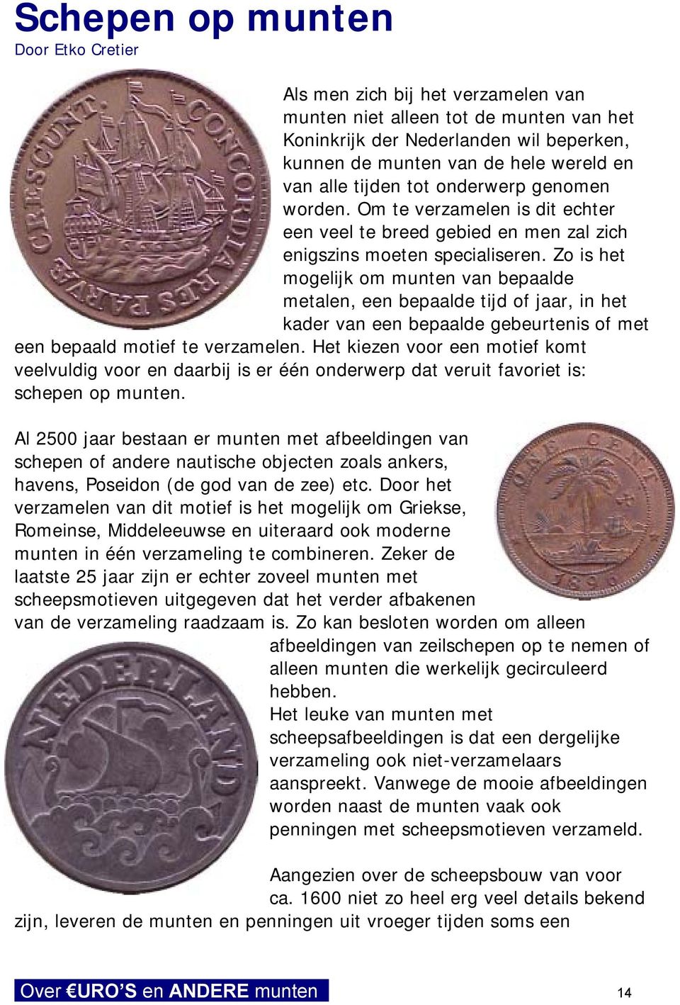 Zo is het mogelijk om munten van bepaalde metalen, een bepaalde tijd of jaar, in het kader van een bepaalde gebeurtenis of met een bepaald motief te verzamelen.