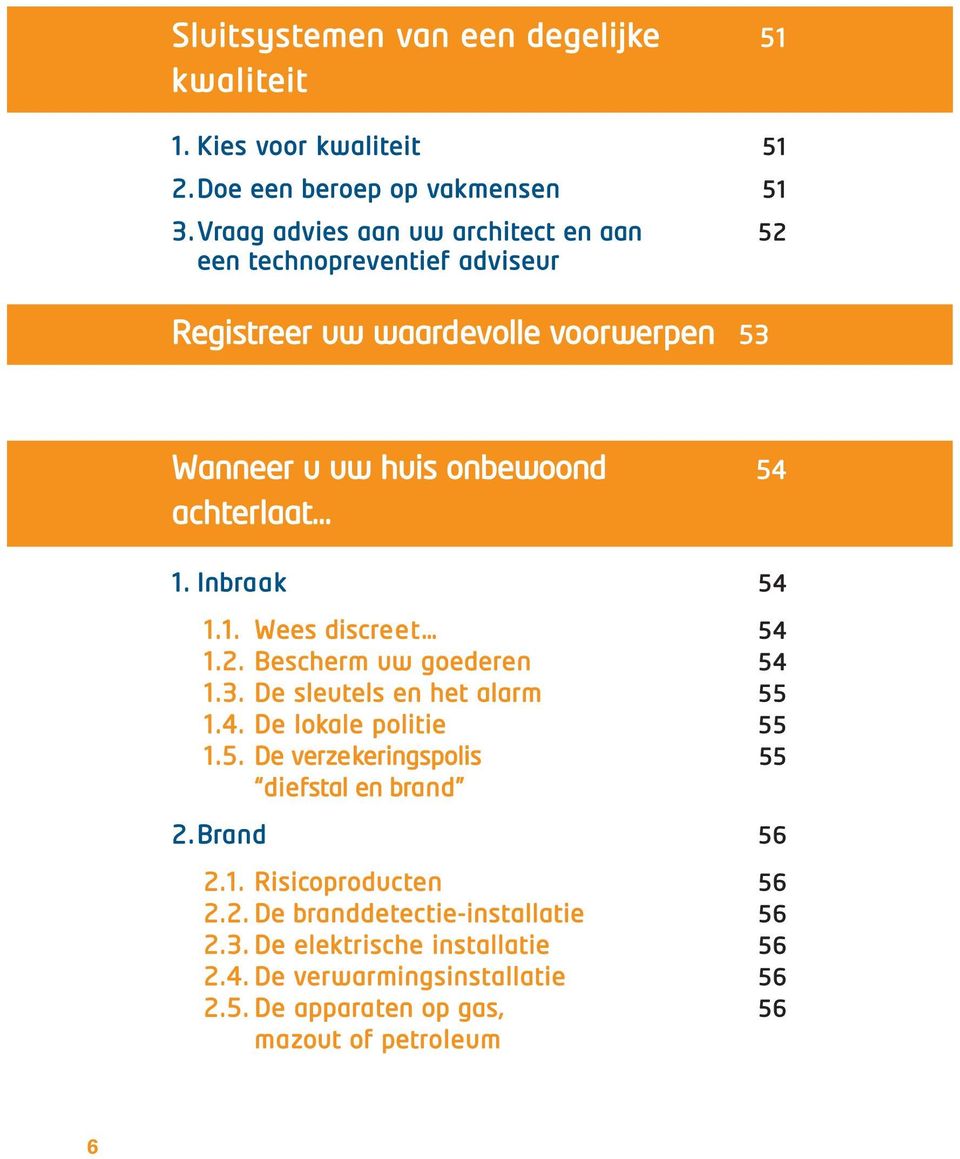 Inbraak 54 1.1. Wees discreet 54 1.2. Bescherm uw goederen 54 1.3. De sleutels en het alarm 55 1.4. De lokale politie 55 1.5. De verzekeringspolis 55 diefstal en brand 2.