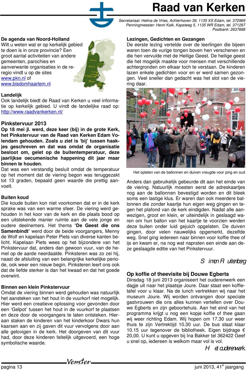 Een groot aantal activiteiten van andere gemeenten, parochies en aanverwante organisaties in de reregio vindt u op de sites www.pkn.nl of www.bisdomhaarlem.