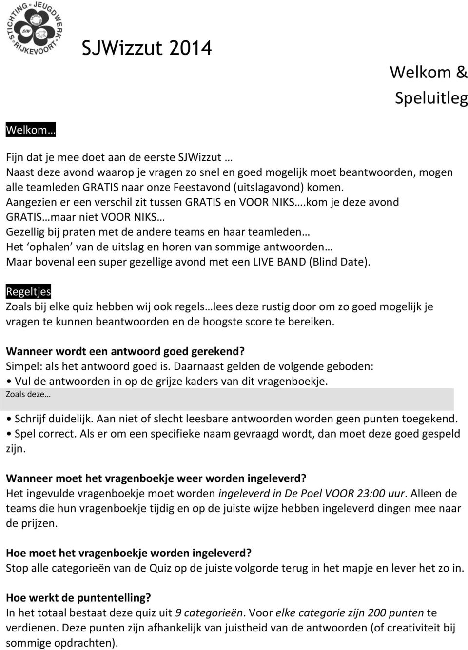 kom je deze avond GRATIS maar niet VOOR NIKS Gezellig bij praten met de andere teams en haar teamleden Het ophalen van de uitslag en horen van sommige antwoorden Maar bovenal een super gezellige