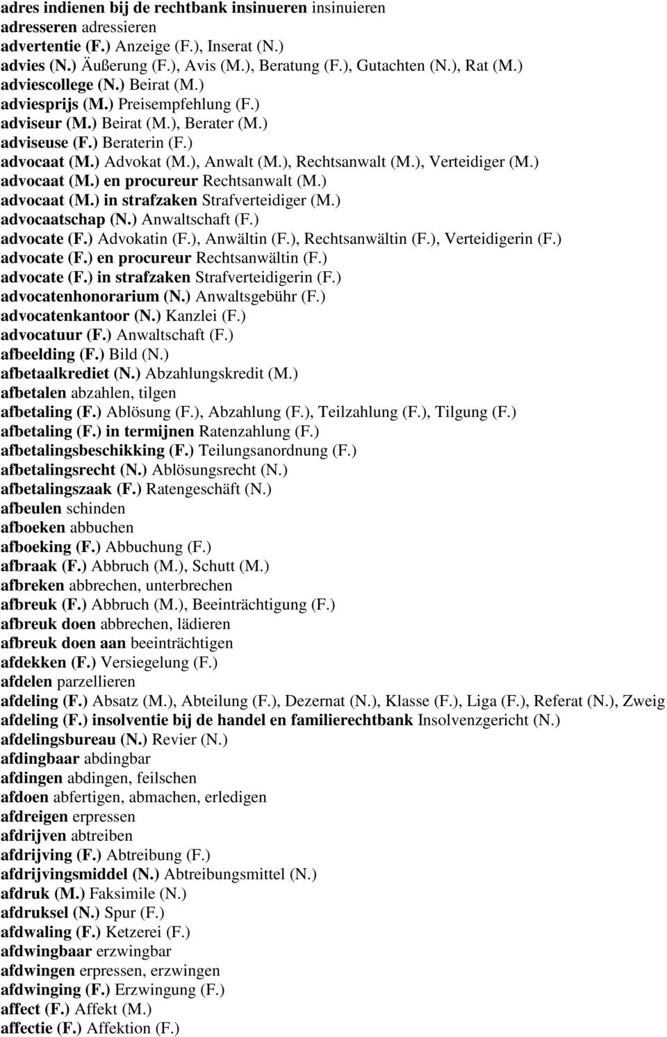 ), Verteidiger (M.) advocaat (M.) en procureur Rechtsanwalt (M.) advocaat (M.) in strafzaken Strafverteidiger (M.) advocaatschap (N.) Anwaltschaft (F.) advocate (F.) Advokatin (F.), Anwältin (F.