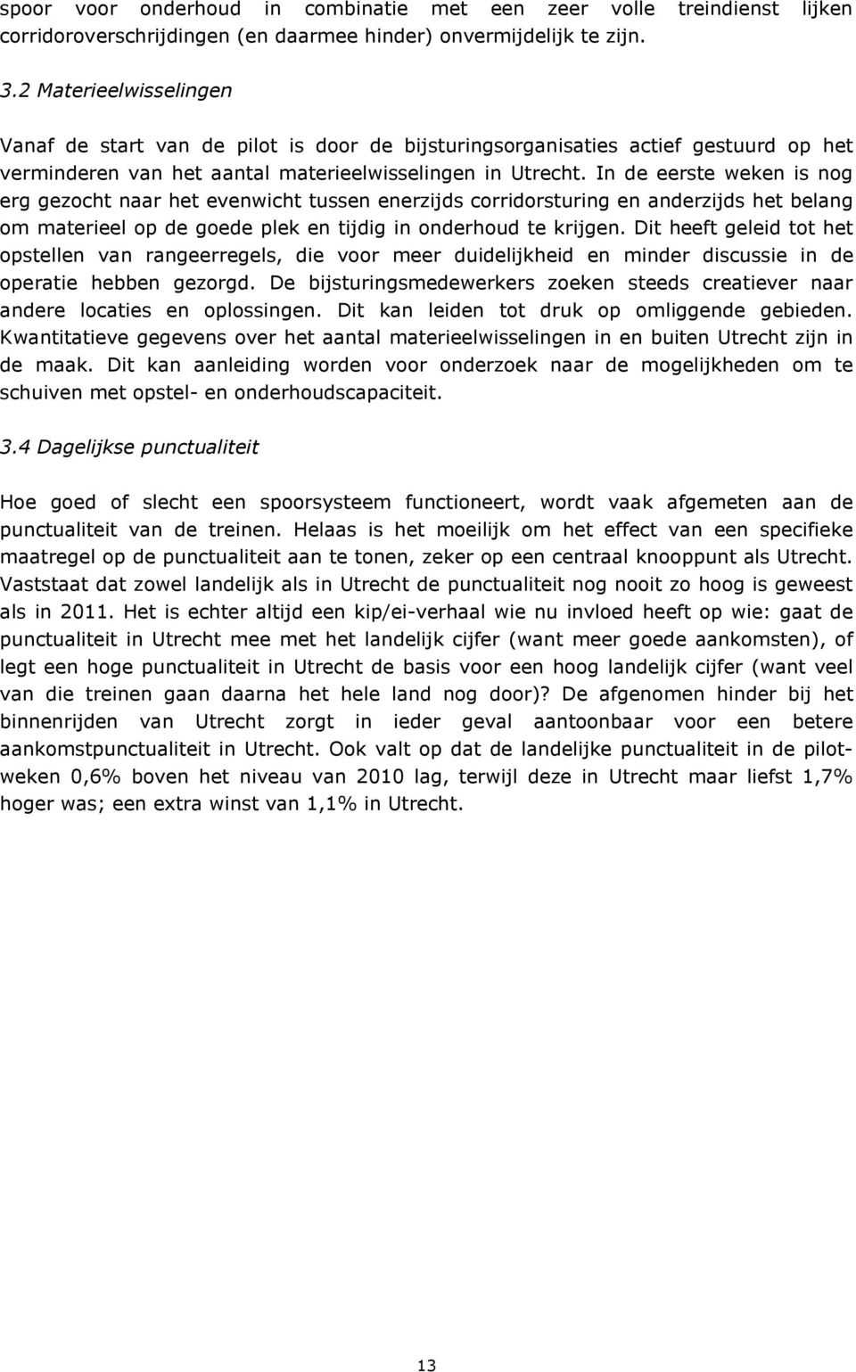 In de eerste weken is nog erg gezocht naar het evenwicht tussen enerzijds corridorsturing en anderzijds het belang om materieel op de goede plek en tijdig in onderhoud te krijgen.