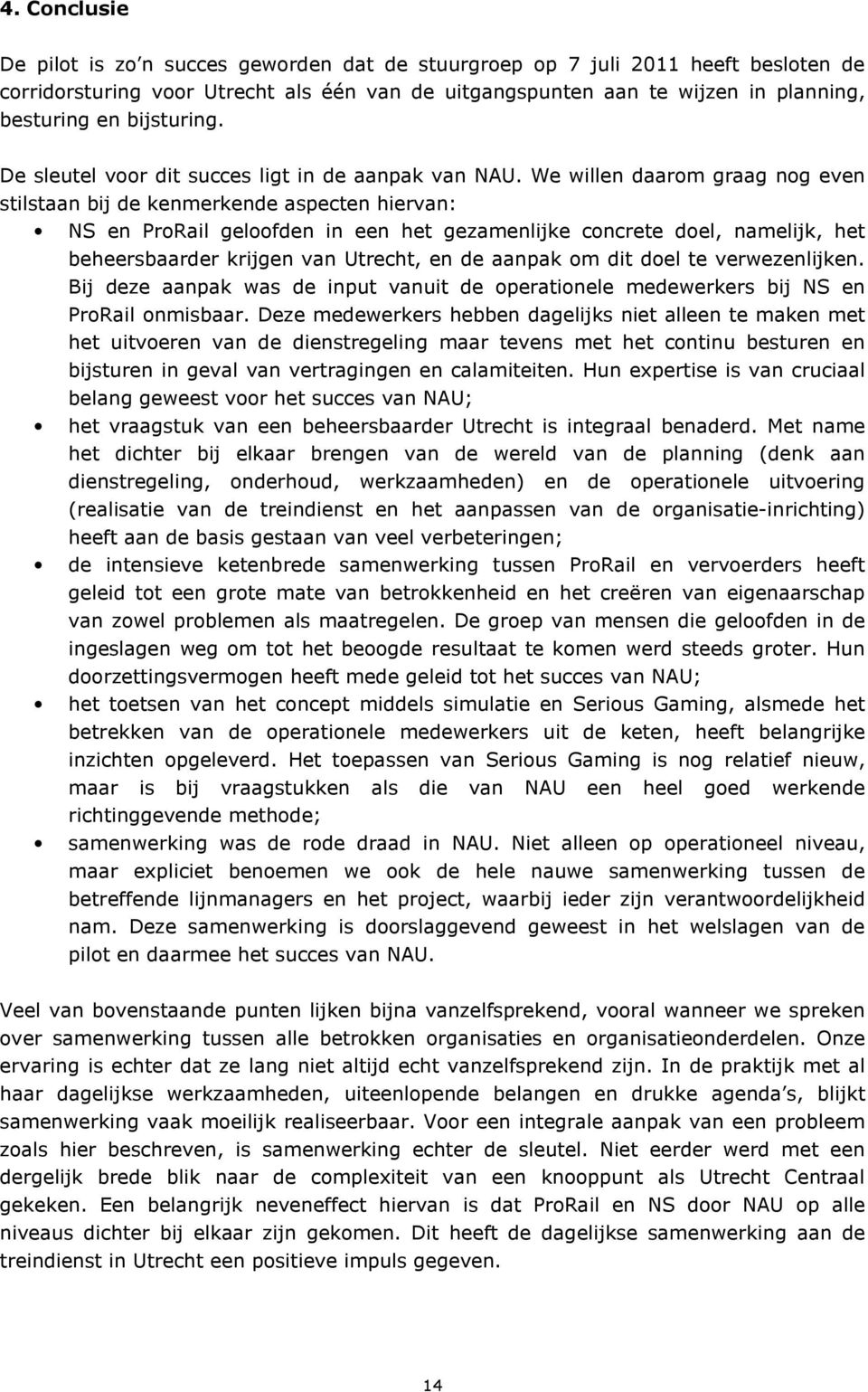 We willen daarom graag nog even stilstaan bij de kenmerkende aspecten hiervan: NS en ProRail geloofden in een het gezamenlijke concrete doel, namelijk, het beheersbaarder krijgen van Utrecht, en de