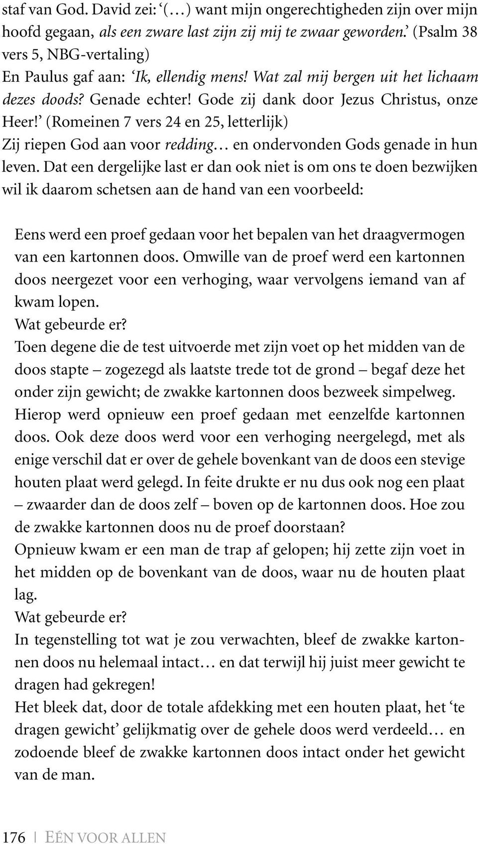 (Romeinen 7 vers 24 en 25, letterlijk) Zij riepen God aan voor redding en ondervonden Gods genade in hun leven.