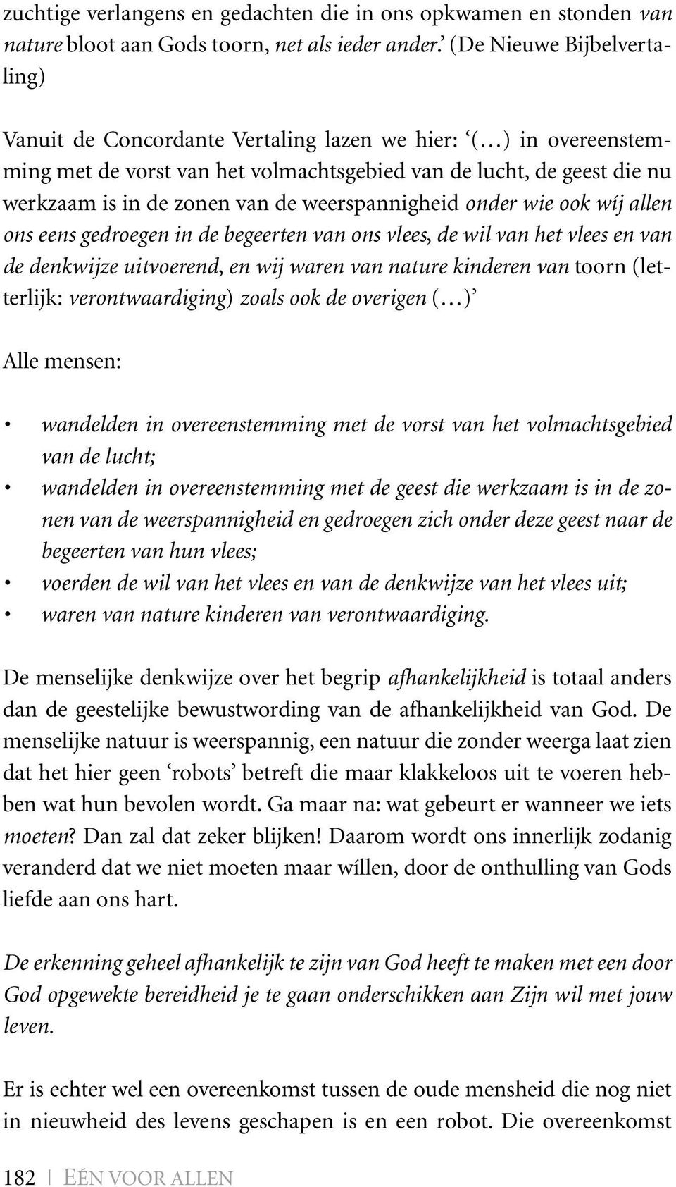 weerspannigheid onder wie ook wíj allen ons eens gedroegen in de begeerten van ons vlees, de wil van het vlees en van de denkwijze uitvoerend, en wij waren van nature kinderen van toorn (letterlijk: