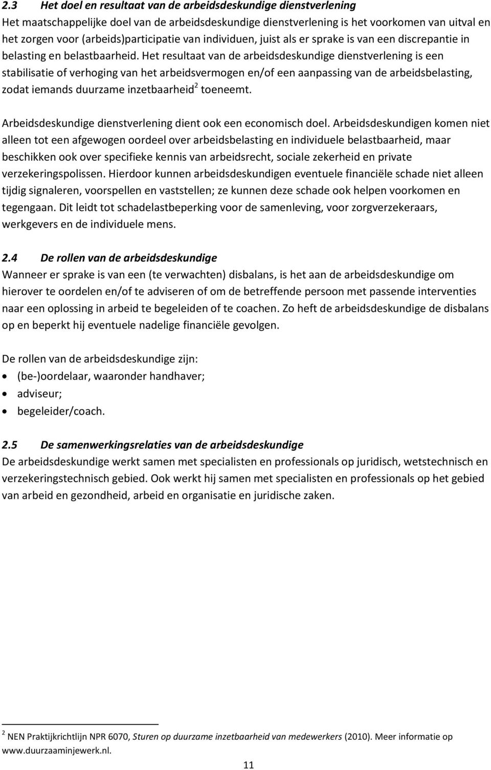 Het resultaat van de arbeidsdeskundige dienstverlening is een stabilisatie of verhoging van het arbeidsvermogen en/of een aanpassing van de arbeidsbelasting, zodat iemands duurzame inzetbaarheid 2