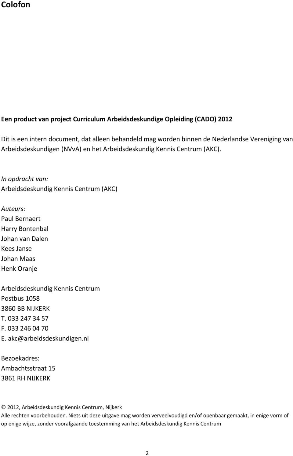 In opdracht van: Arbeidsdeskundig Kennis Centrum (AKC) Auteurs: Paul Bernaert Harry Bontenbal Johan van Dalen Kees Janse Johan Maas Henk Oranje Arbeidsdeskundig Kennis Centrum Postbus 1058 3860 BB