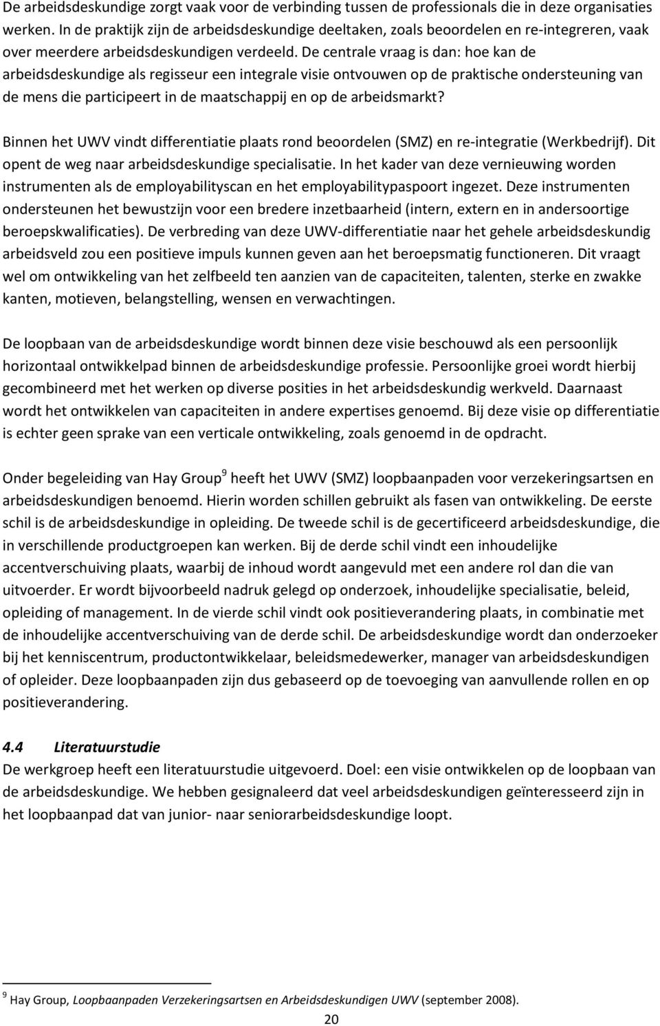 De centrale vraag is dan: hoe kan de arbeidsdeskundige als regisseur een integrale visie ontvouwen op de praktische ondersteuning van de mens die participeert in de maatschappij en op de arbeidsmarkt?