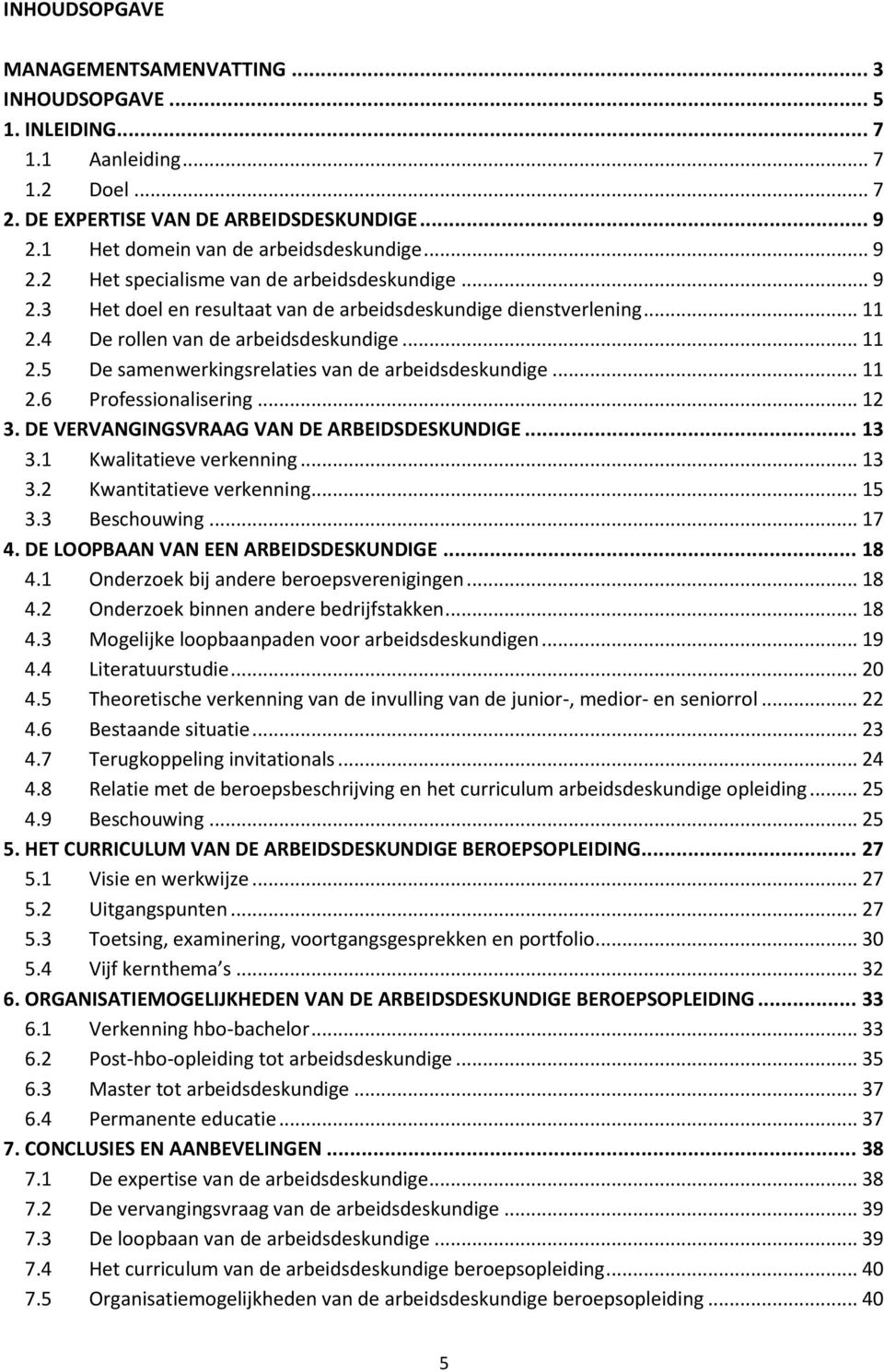 .. 11 2.6 Professionalisering... 12 3. DE VERVANGINGSVRAAG VAN DE ARBEIDSDESKUNDIGE... 13 3.1 Kwalitatieve verkenning... 13 3.2 Kwantitatieve verkenning... 15 3.3 Beschouwing... 17 4.