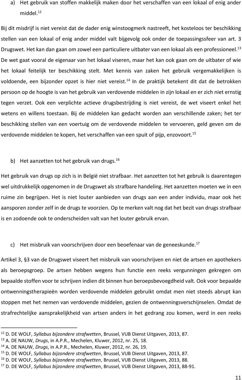 van art. 3 Drugswet. Het kan dan gaan om zowel een particuliere uitbater van een lokaal als een professioneel.