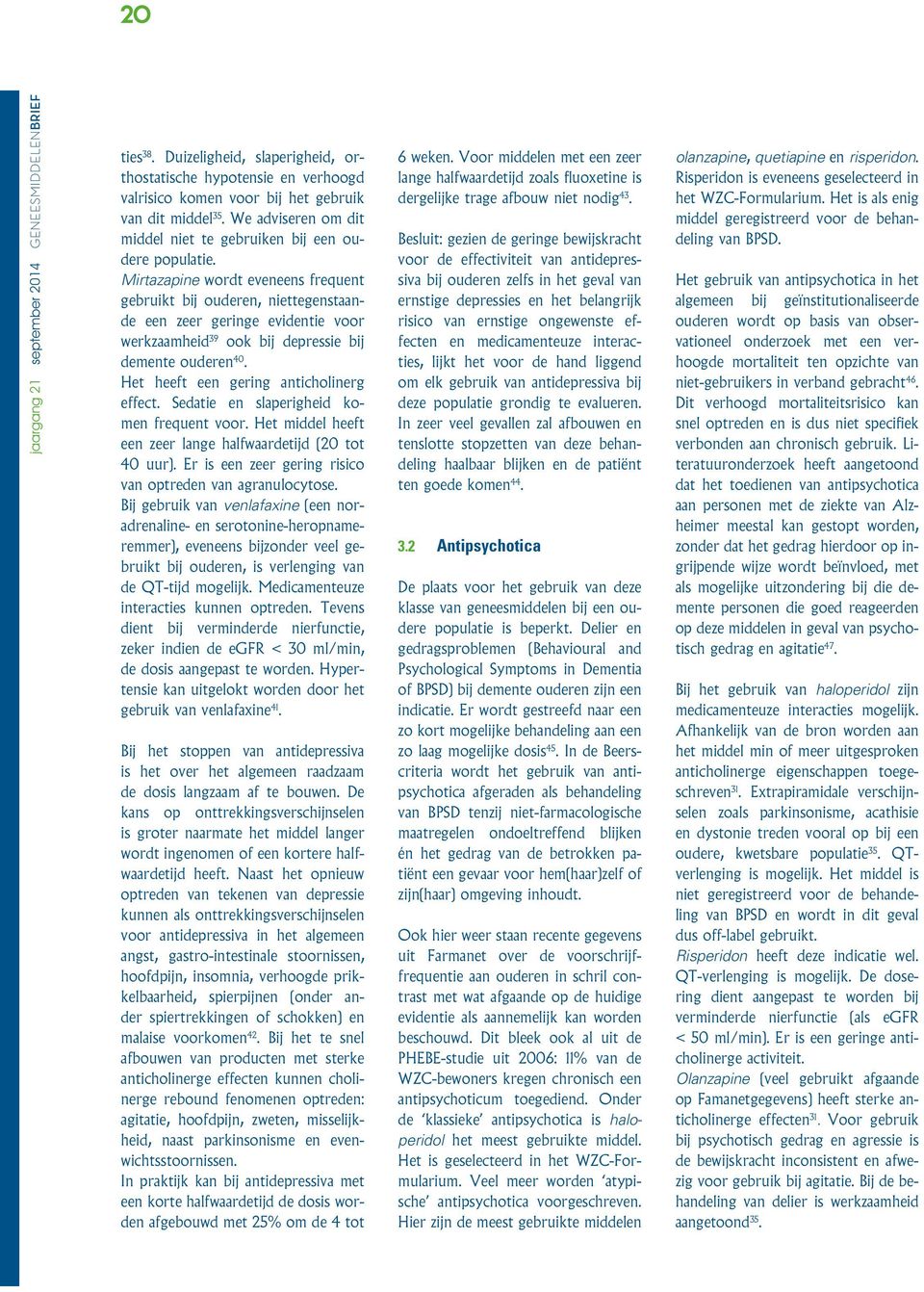 Mirtazapine wordt eveneens frequent gebruikt bij ouderen, niettegenstaande een zeer geringe evidentie voor werkzaamheid 39 ook bij depressie bij demente ouderen 40.