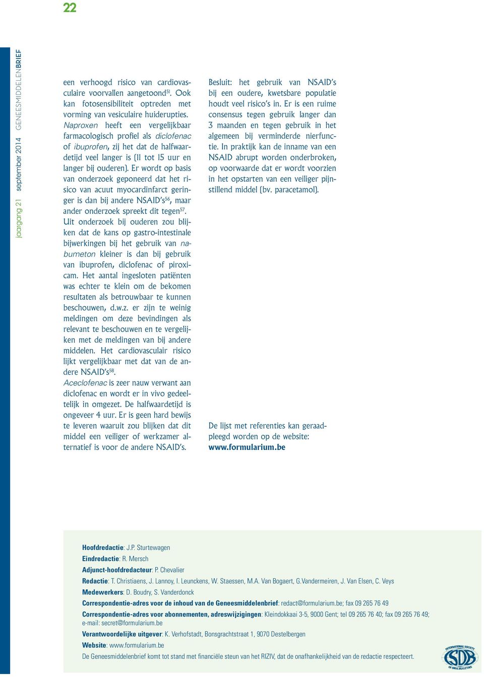 Er wordt op basis van onderzoek geponeerd dat het risico van acuut myocardinfarct geringer is dan bij andere NSAID s 56, maar ander onderzoek spreekt dit tegen 57.