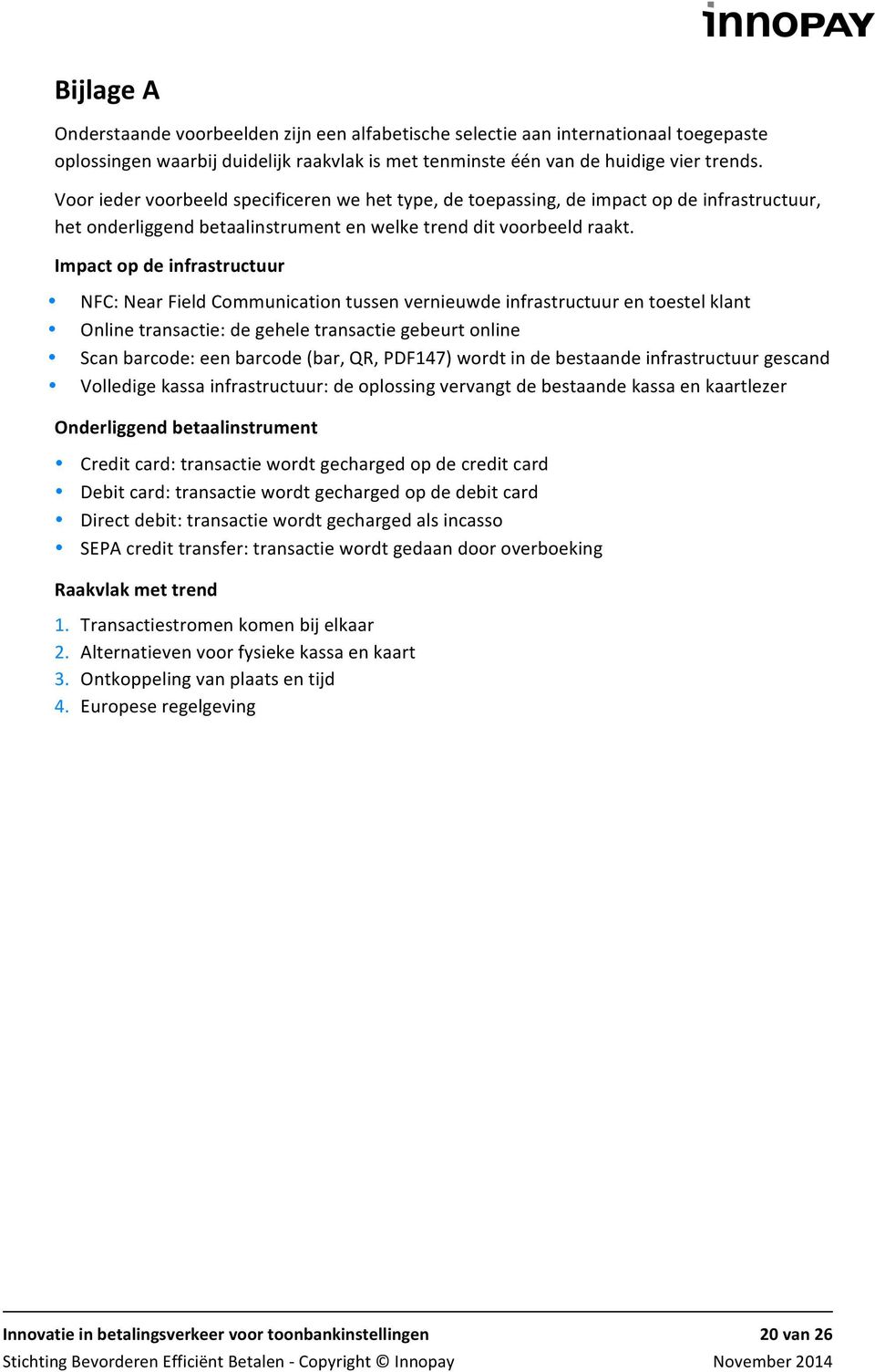 Impact op de infrastructuur NFC: Near Field Communication tussen vernieuwde infrastructuur en toestel klant Online transactie: de gehele transactie gebeurt online Scan barcode: een barcode (bar, QR,