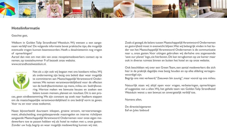 Aarzel dan niet om met één van onze receptiemedewerkers contact op te nemen, op toestelnummer 9 of bezoek onze website. www.strandhotelwestduin.nl.