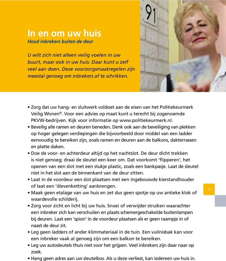 Voor een advies op maat kunt u terecht bij zogenoemde PKVW-bedrijven. Kijk voor informatie op www.politiekeurmerk.nl. Beveilig alle ramen en deuren beneden.