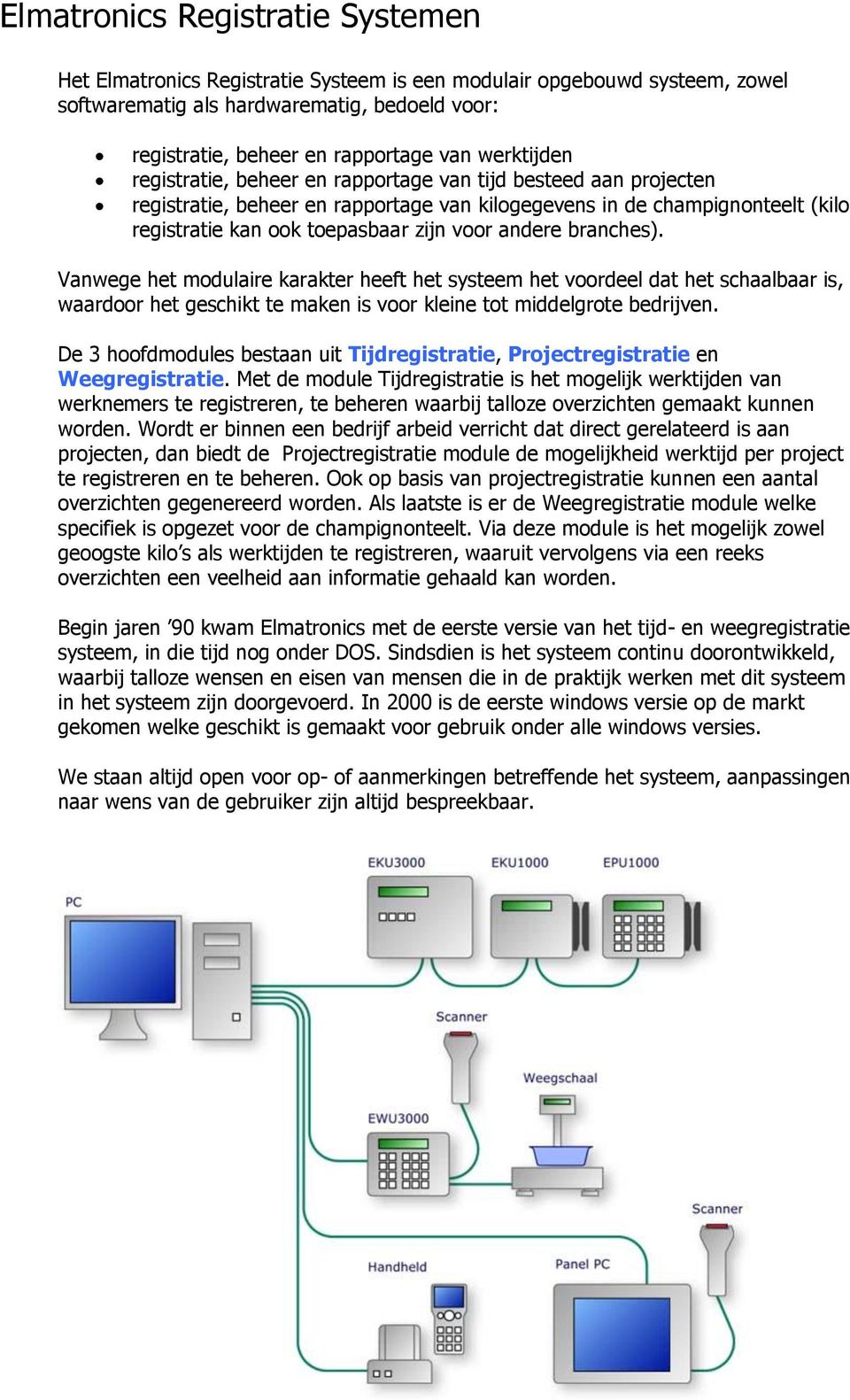 andere branches). Vanwege het modulaire karakter heeft het systeem het voordeel dat het schaalbaar is, waardoor het geschikt te maken is voor kleine tot middelgrote bedrijven.