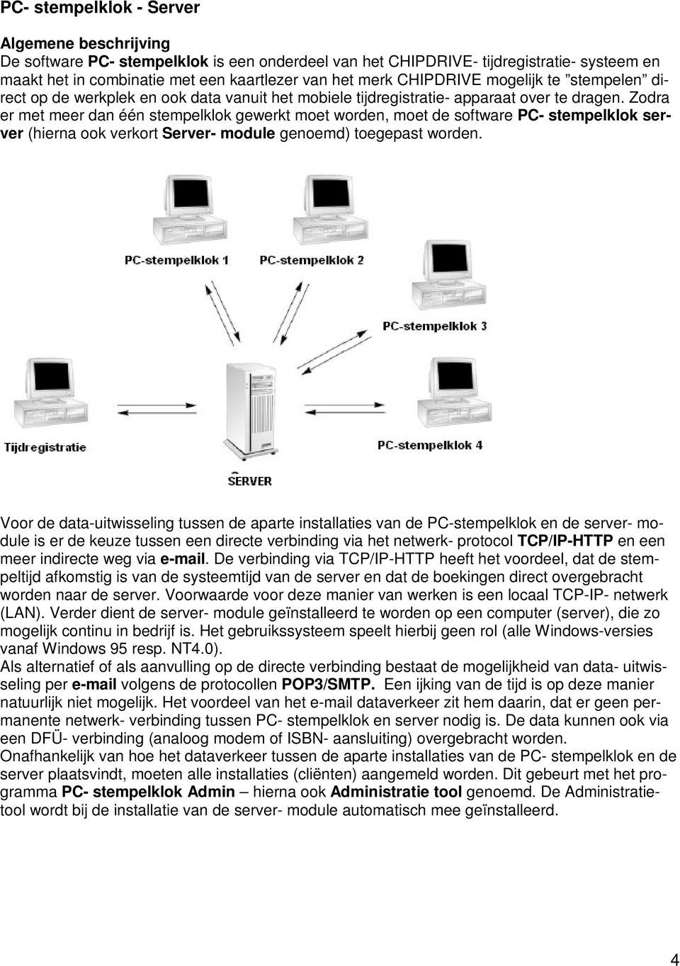 Zodra er met meer dan één stempelklok gewerkt moet worden, moet de software PC- stempelklok server (hierna ook verkort Server- module genoemd) toegepast worden.