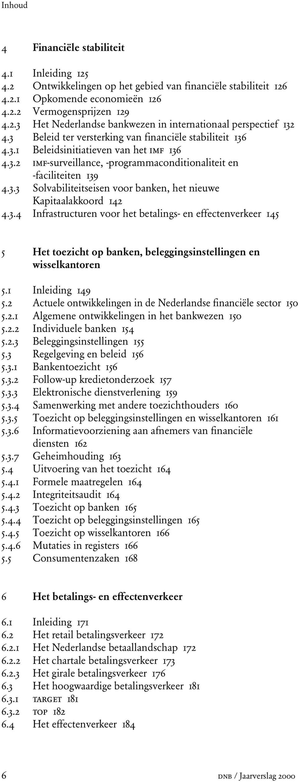 3.4 Infrastructuren voor het betalings- en effectenverkeer 145 5 Het toezicht op banken, beleggingsinstellingen en wisselkantoren 5.1 Inleiding 149 5.