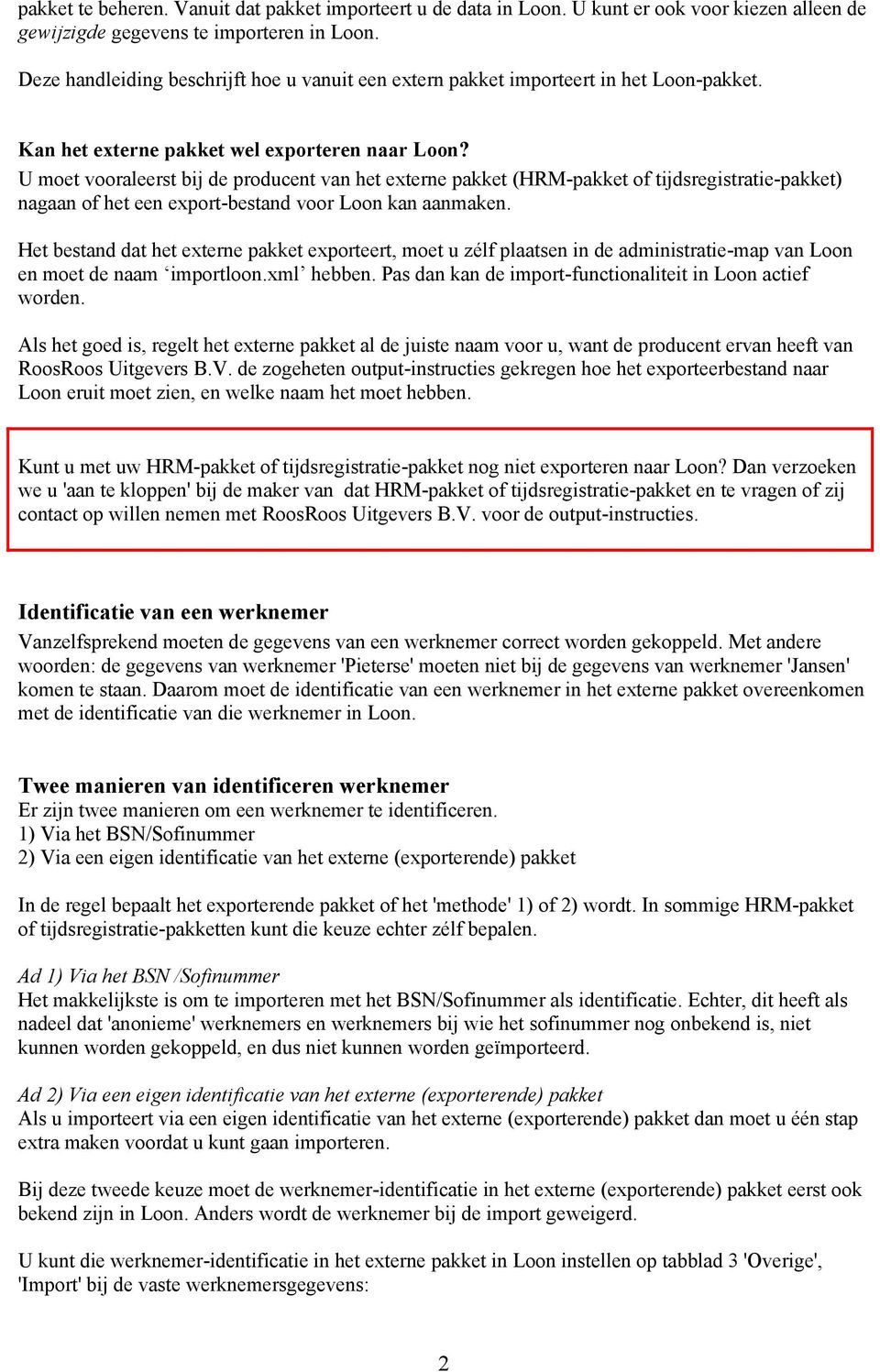 U moet vooraleerst bij de producent van het externe pakket (HRM-pakket of tijdsregistratie-pakket) nagaan of het een export-bestand voor Loon kan aanmaken.