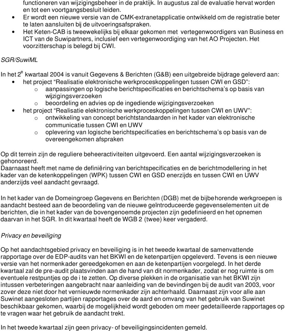 Het Keten-CAB is tweewekelijks bij elkaar gekomen met vertegenwoordigers van Business en ICT van de Suwipartners, inclusief een vertegenwoordiging van het AO Projecten.