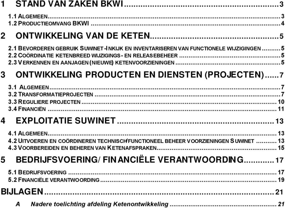 4 FINANCIËN... 11 4 EXPLOITATIE SUWINET...13 4.1 ALGEMEEN... 13 4.2 UITVOEREN EN COÖRDINEREN TECHNISCH/FUNCTIONEEL BEHEER VOORZIENINGEN SUWINET... 13 4.3 VOORBEREIDEN EN BEHEREN VAN KETENAFSPRAKEN.