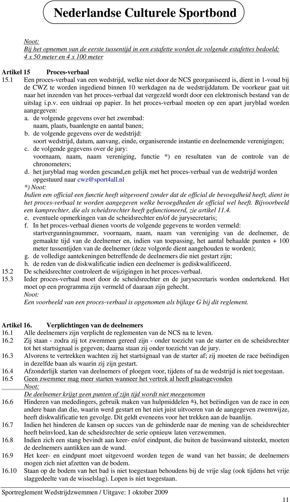 De voorkeur gaat uit naar het inzenden van het proces-verbaal dat vergezeld wordt door een elektronisch bestand van de uitslag i.p.v. een uitdraai op papier.