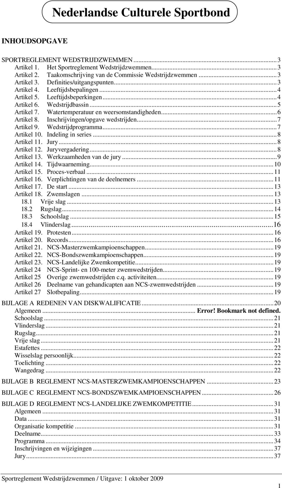 Inschrijvingen/opgave wedstrijden...7 Artikel 9. Wedstrijdprogramma...7 Artikel 10. Indeling in series...8 Artikel 11. Jury...8 Artikel 12. Juryvergadering...8 Artikel 13. Werkzaamheden van de jury.