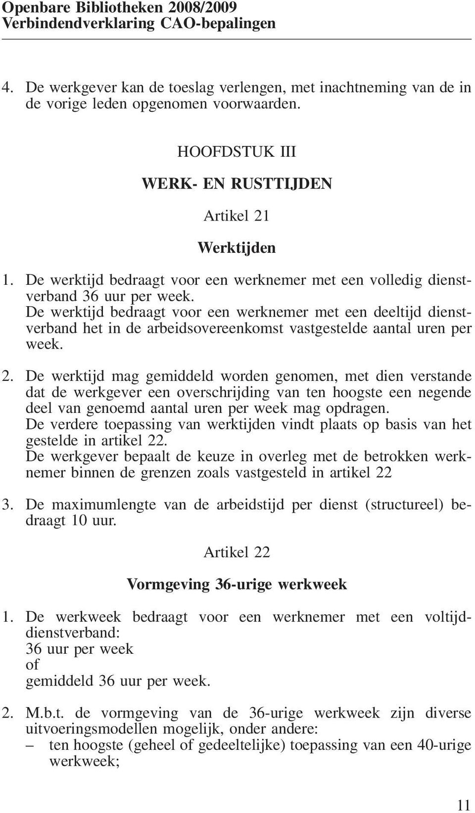 De werktijd bedraagt voor een werknemer met een deeltijd dienstverband het in de arbeidsovereenkomst vastgestelde aantal uren per week. 2.