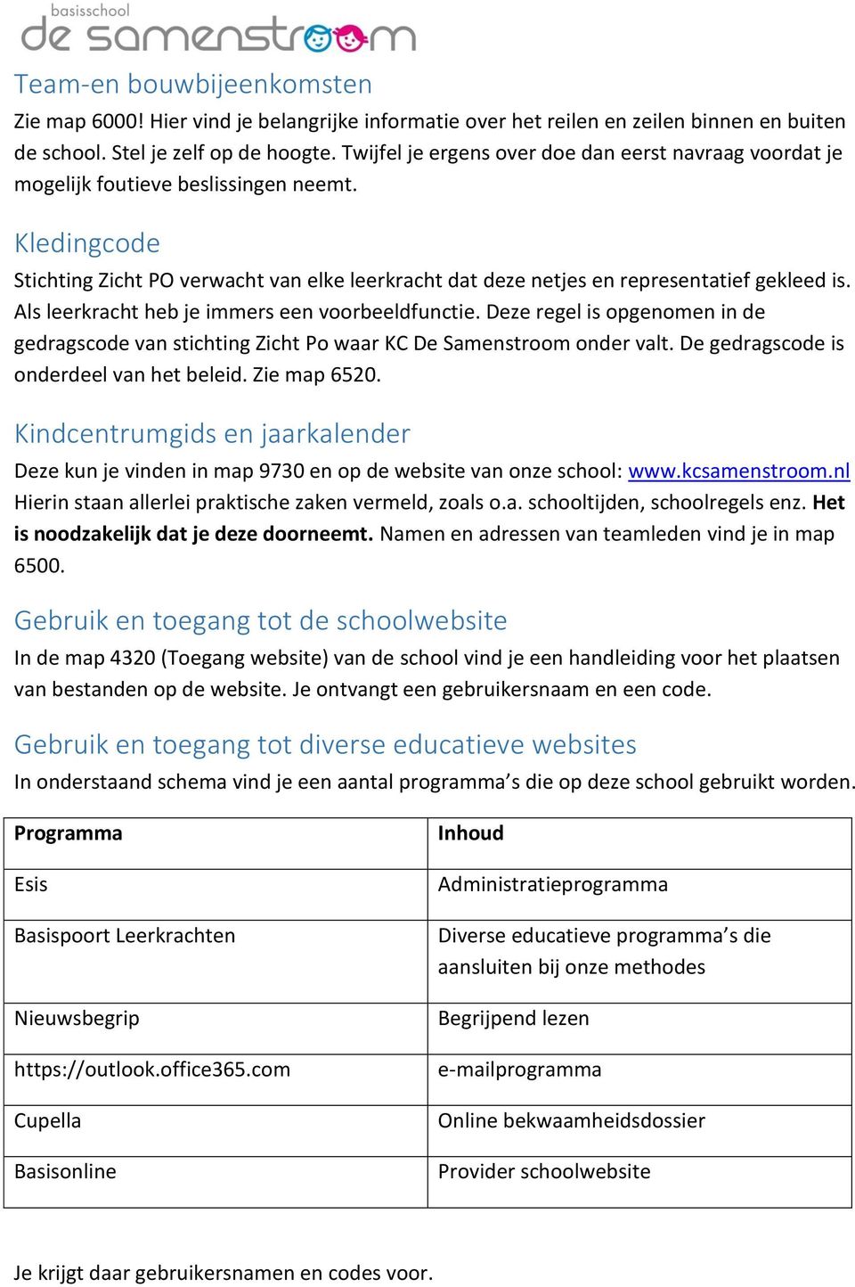 Als leerkracht heb je immers een voorbeeldfunctie. Deze regel is opgenomen in de gedragscode van stichting Zicht Po waar KC De Samenstroom onder valt. De gedragscode is onderdeel van het beleid.