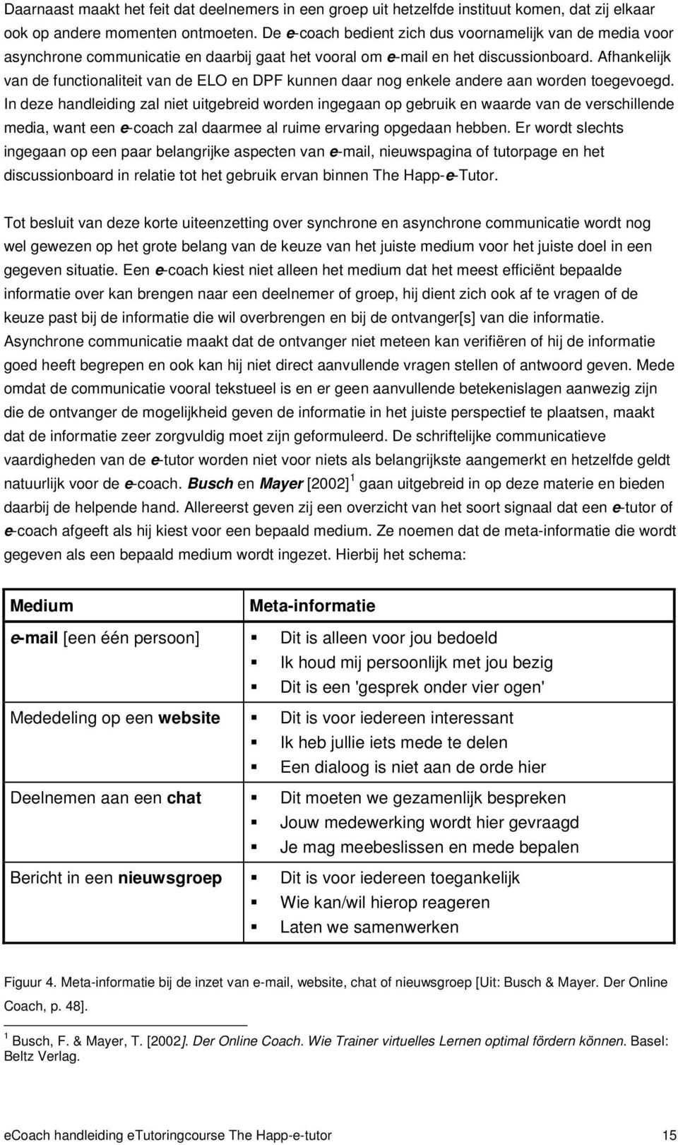 Afhankelijk van de functionaliteit van de ELO en DPF kunnen daar nog enkele andere aan worden toegevoegd.