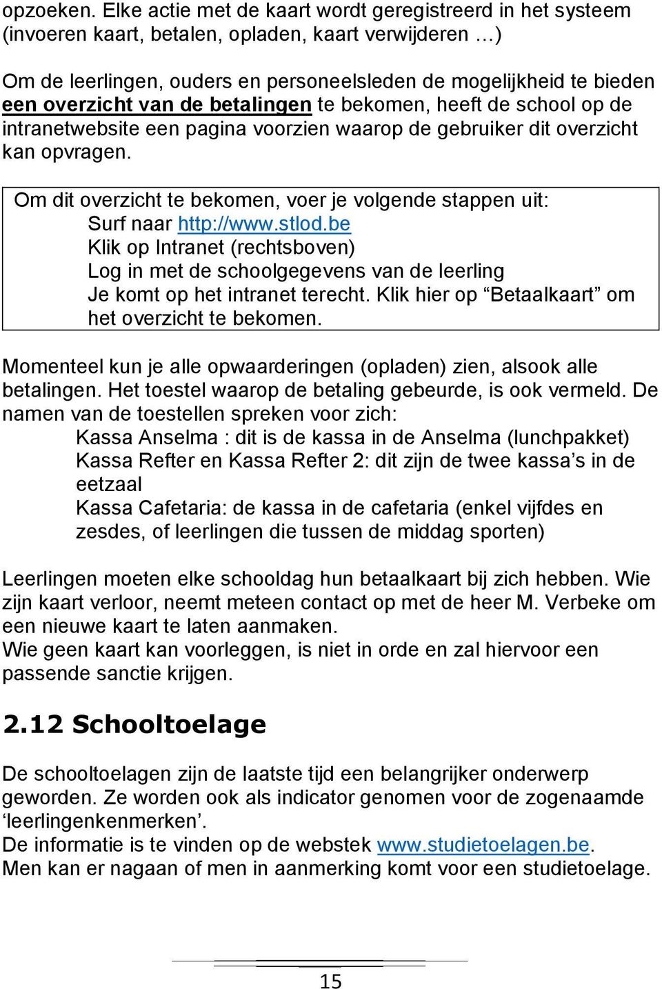 van de betalingen te bekomen, heeft de school op de intranetwebsite een pagina voorzien waarop de gebruiker dit overzicht kan opvragen.