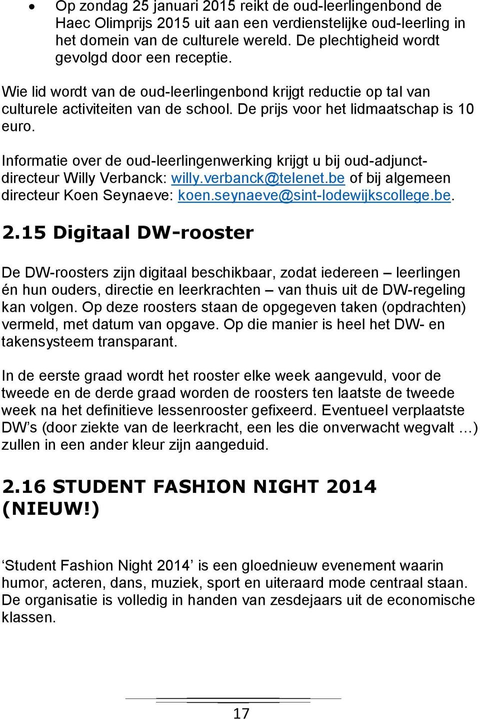 Informatie over de oud-leerlingenwerking krijgt u bij oud-adjunctdirecteur Willy Verbanck: willy.verbanck@telenet.be of bij algemeen directeur Koen Seynaeve: koen.seynaeve@sint-lodewijkscollege.be. 2.