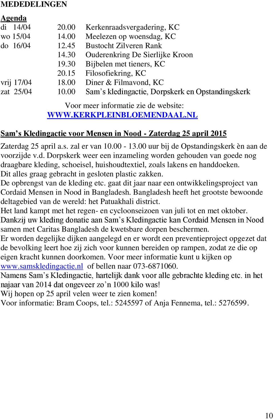 KERKPLEINBLOEMENDAAL.NL Sam s Kledingactie voor Mensen in Nood - Zaterdag 25 april 2015 Zaterdag 25 april a.s. zal er van 10.00-13.00 uur bij de Opstandingskerk èn aan de voorzijde v.d. Dorpskerk weer een inzameling worden gehouden van goede nog draagbare kleding, schoeisel, huishoudtextiel, zoals lakens en handdoeken.