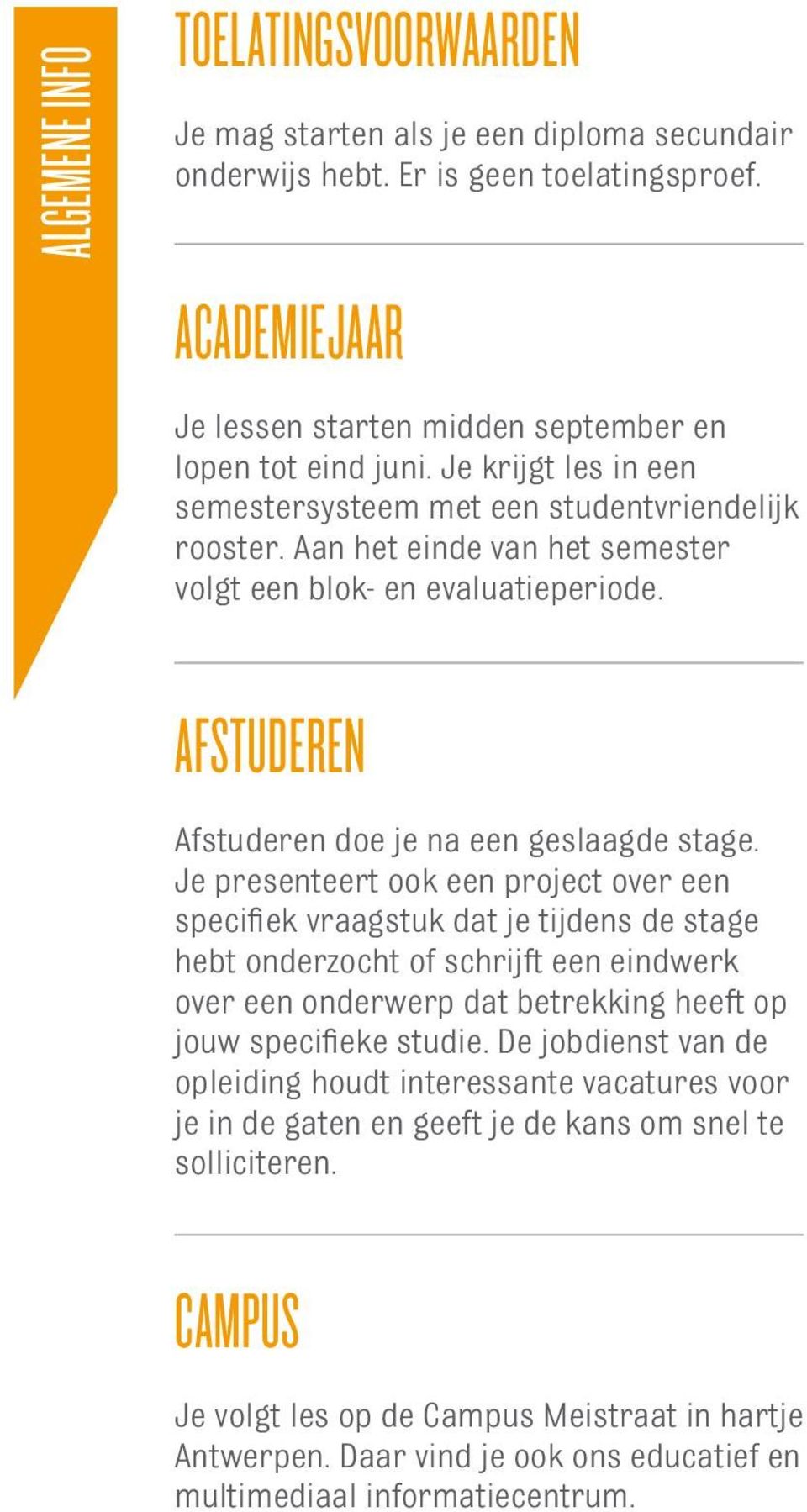 Je presenteert ook een project over een specifiek vraagstuk dat je tijdens de stage hebt onderzocht of schrijft een eindwerk over een onderwerp dat betrekking heeft op jouw specifieke studie.