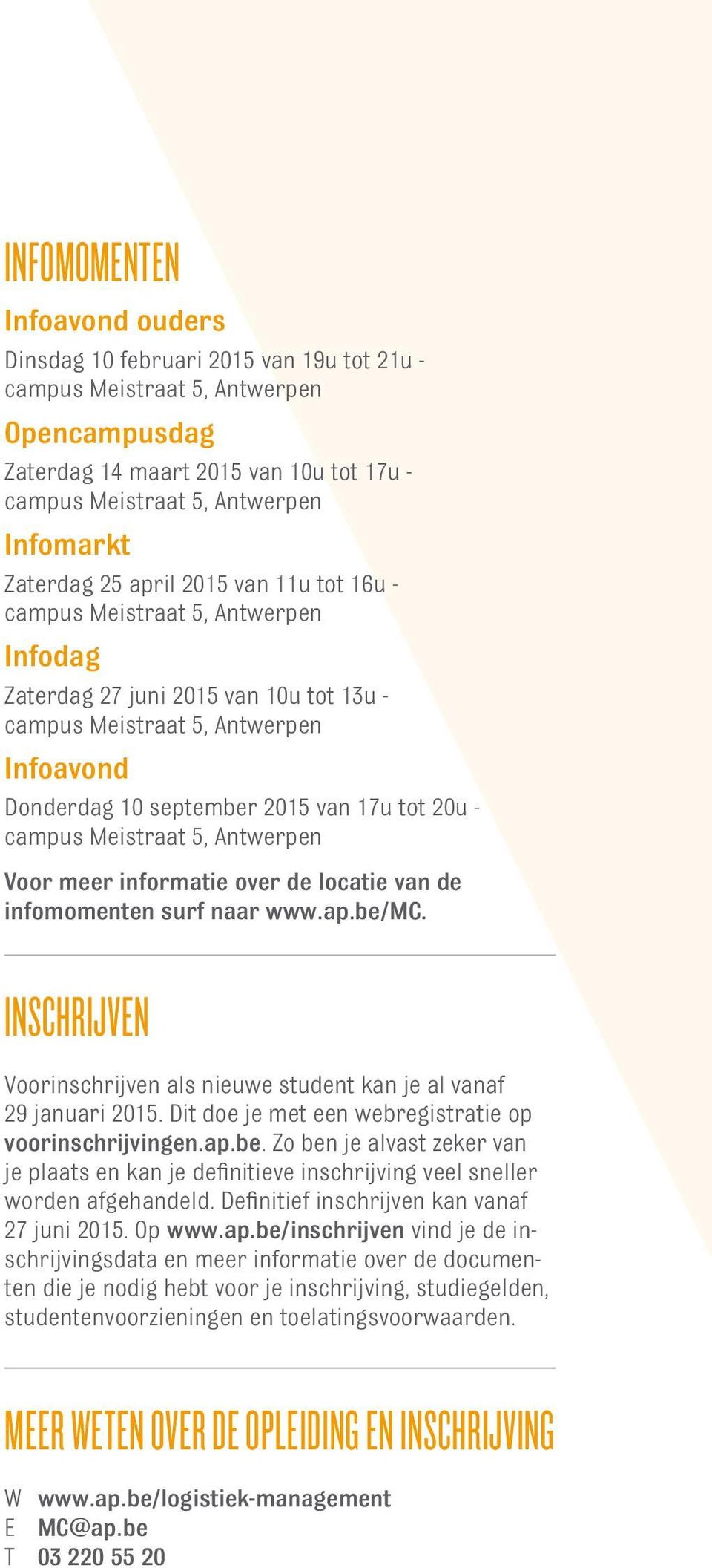 20u - campus Meistraat 5, Antwerpen Voor meer informatie over de locatie van de infomomenten surf naar www.ap.be/mc. inschrijven Voorinschrijven als nieuwe student kan je al vanaf 29 januari 2015.