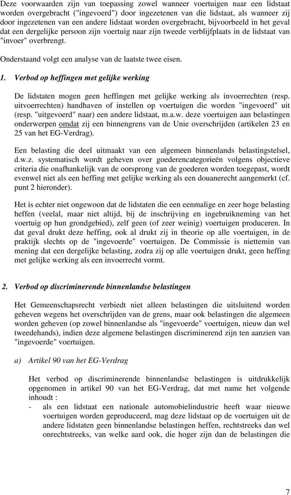 Onderstaand volgt een analyse van de laatste twee eisen. 1. Verbod op heffingen met gelijke werking De lidstaten mogen geen heffingen met gelijke werking als invoerrechten (resp.