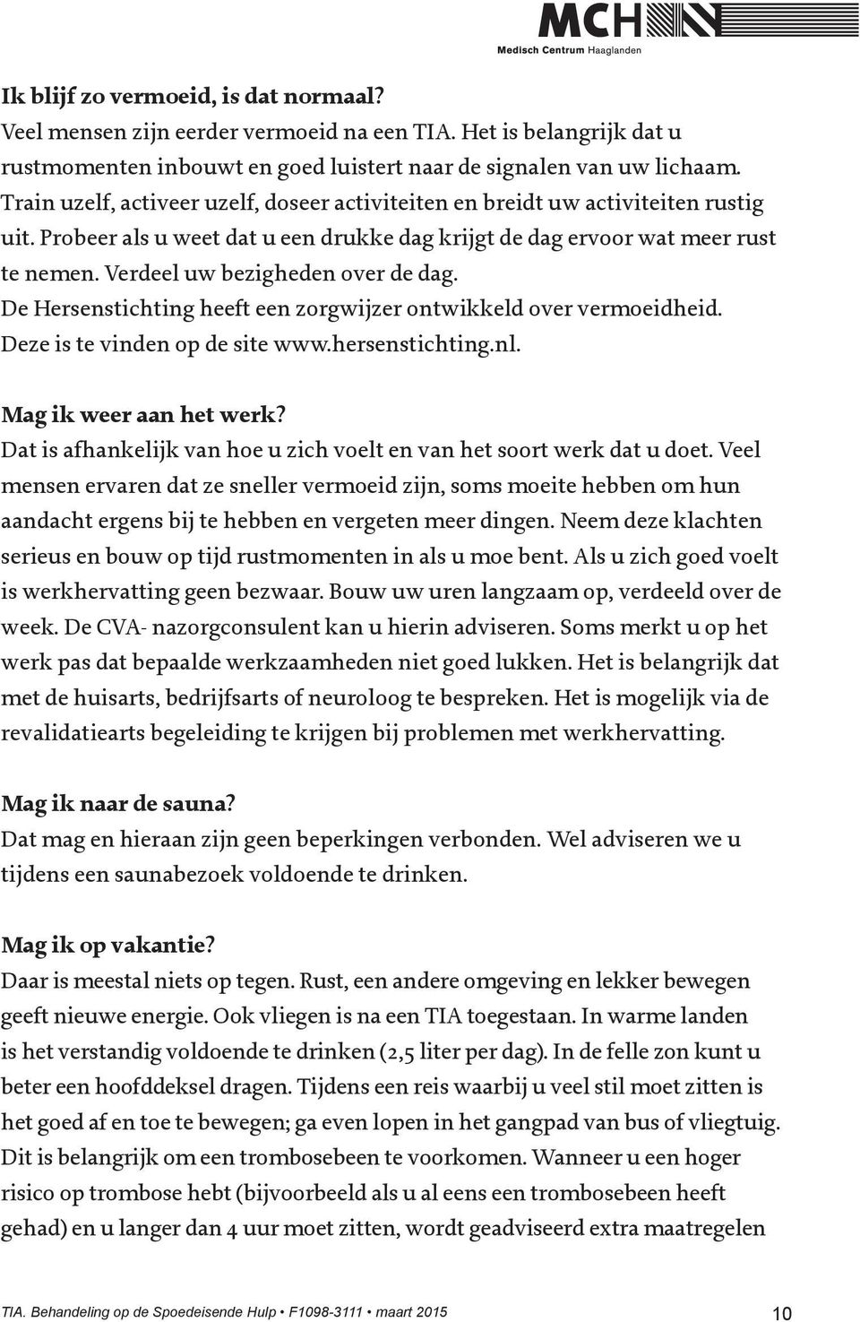 Verdeel uw bezigheden over de dag. De Hersenstichting heeft een zorgwijzer ontwikkeld over vermoeidheid. Deze is te vinden op de site www.hersenstichting.nl. Mag ik weer aan het werk?