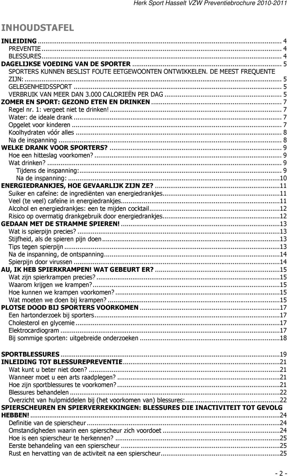 .. 7 Koolhydraten vóór alles... 8 Na de inspanning... 8 WELKE DRANK VOOR SPORTERS?... 9 Hoe een hitteslag voorkomen?... 9 Wat drinken?... 9 Tijdens de inspanning:... 9 Na de inspanning:.