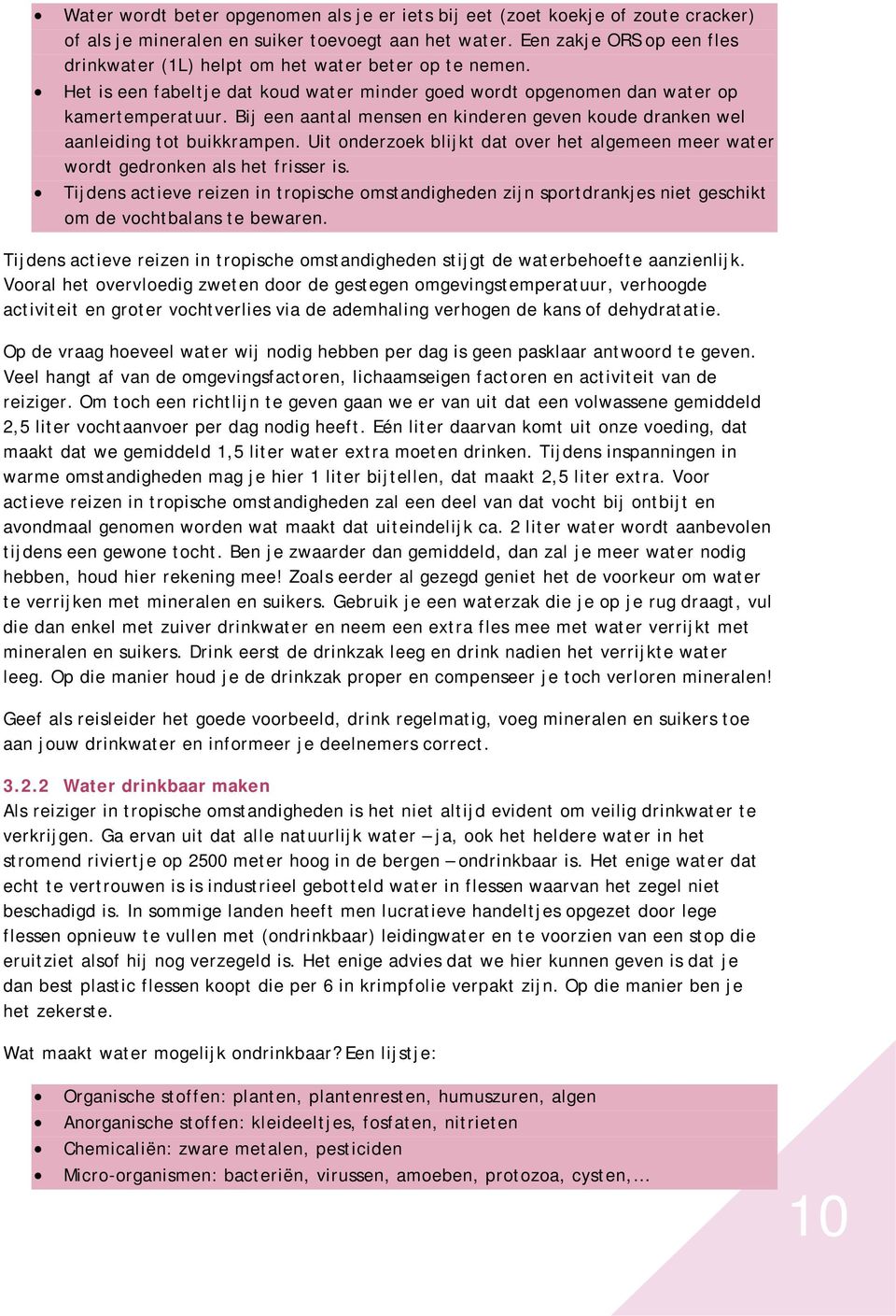 Bij een aantal mensen en kinderen geven koude dranken wel aanleiding tot buikkrampen. Uit onderzoek blijkt dat over het algemeen meer water wordt gedronken als het frisser is.