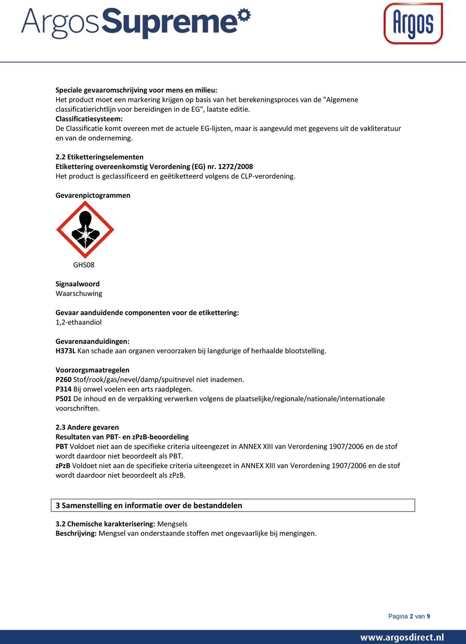 2 Etiketteringselementen Etikettering overeenkomstig Verordening (EG) nr. 1272/2008 Het product is geclassificeerd en geëtiketteerd volgens de CLP-verordening.