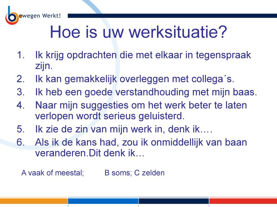 Naar mijn suggesties om het werk beter te laten verlopen wordt serieus geluisterd. 5.