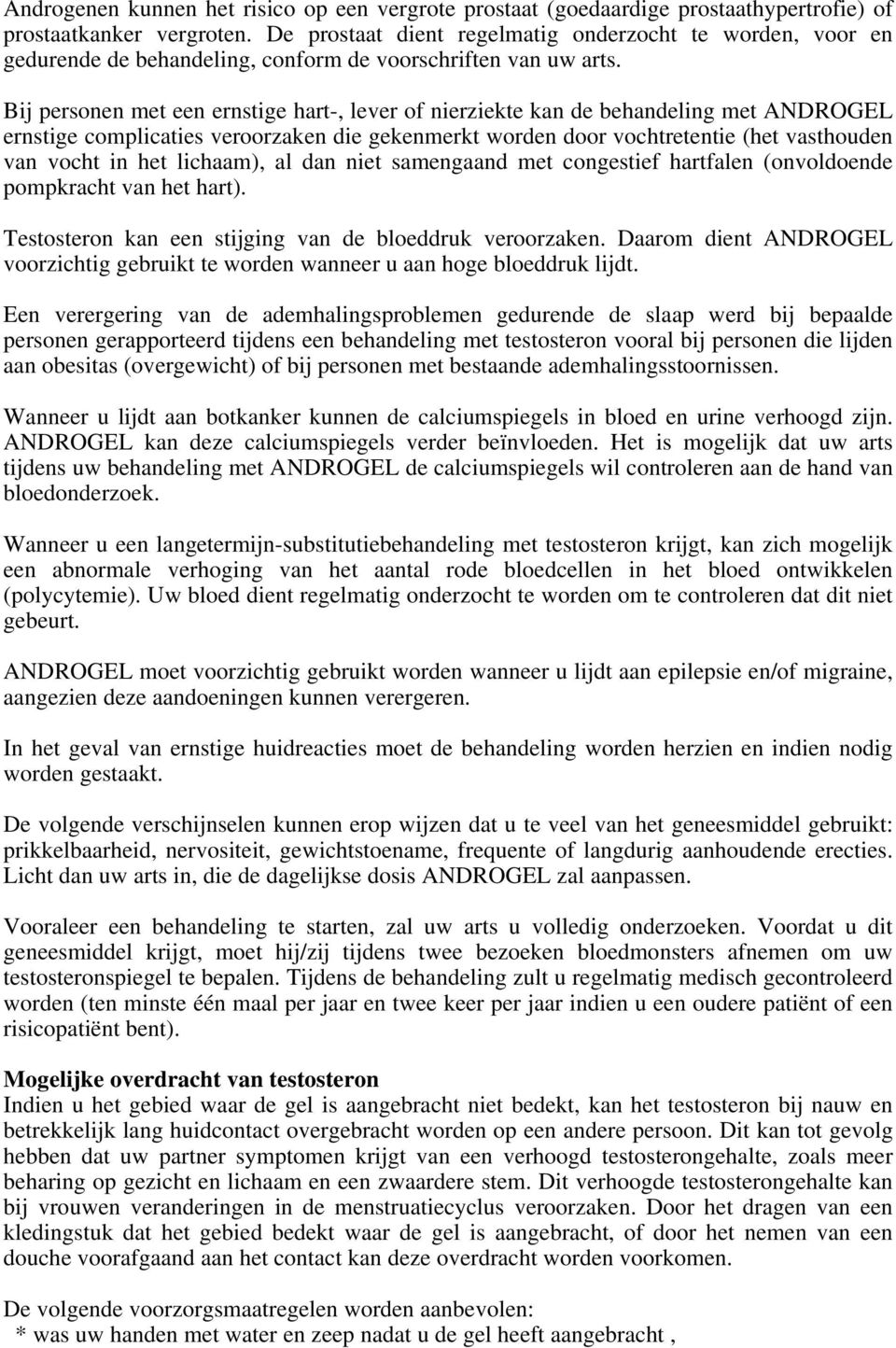Bij personen met een ernstige hart-, lever of nierziekte kan de behandeling met ANDROGEL ernstige complicaties veroorzaken die gekenmerkt worden door vochtretentie (het vasthouden van vocht in het