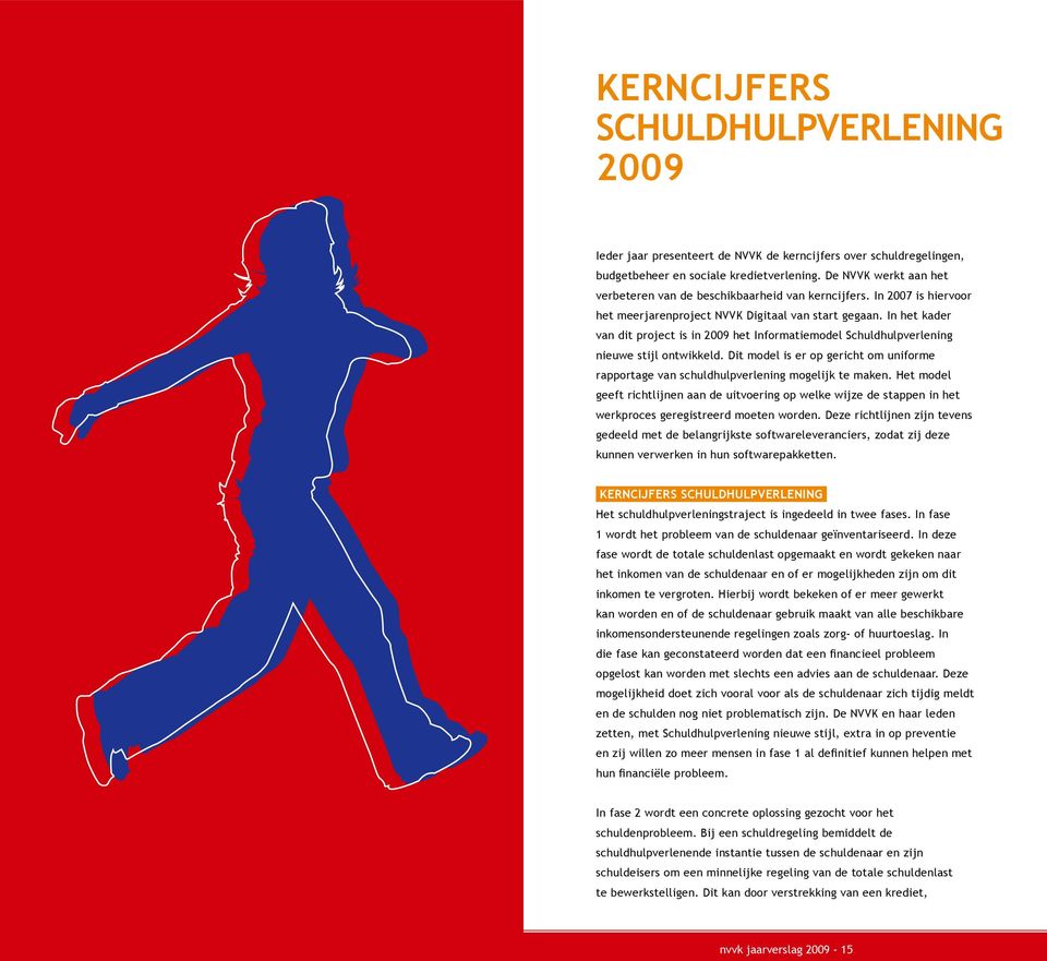 In het kader van dit project is in 2009 het Informatiemodel Schuldhulpverlening nieuwe stijl ontwikkeld. Dit model is er op gericht om uniforme rapportage van schuldhulpverlening mogelijk te maken.