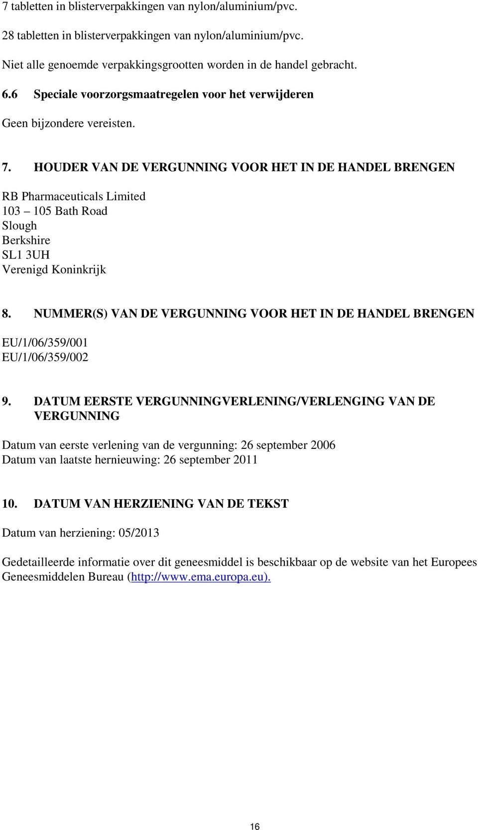 HOUDER VAN DE VERGUNNING VOOR HET IN DE HANDEL BRENGEN RB Pharmaceuticals Limited 103 105 Bath Road Slough Berkshire SL1 3UH Verenigd Koninkrijk 8.